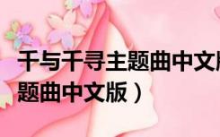 千与千寻主题曲中文版小孩子唱（千与千寻主题曲中文版）