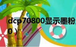 dcp70800显示墨粉用尽如何复位（dcp7080）