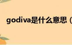 godiva是什么意思（godiva是什么牌子）