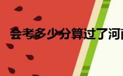 会考多少分算过了河南（会考多少分算过）