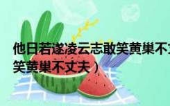 他日若遂凌云志敢笑黄巢不丈夫啥意思（他日若遂凌云志敢笑黄巢不丈夫）