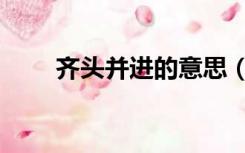 齐头并进的意思（齐头并进的意思）