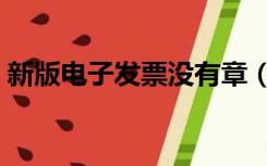 新版电子发票没有章（新版电子发票没有章）