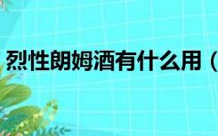 烈性朗姆酒有什么用（烈性朗姆酒有什么用）