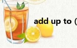 add up to（add up to）