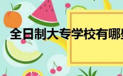 全日制大专学校有哪些（全日制大专学校）