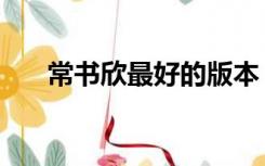 常书欣最好的版本（常书欣最新小说）
