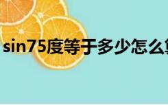 sin75度等于多少怎么算（sin75度等于多少）