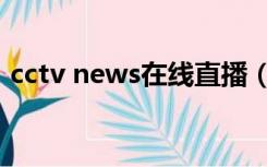cctv news在线直播（cctv news在线直播）