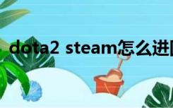 dota2 steam怎么进国服（dota2 steam）
