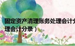 固定资产清理账务处理会计分录2019（固定资产清理账务处理会计分录）