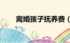 离婚孩子抚养费（离婚孩子怎么判）