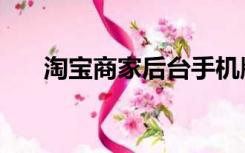 淘宝商家后台手机版（淘宝商家后台）