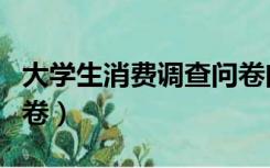 大学生消费调查问卷问题（大学生消费调查问卷）