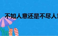 不如人意还是不尽人意（不尽人意的意思）