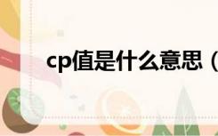 cp值是什么意思（cp值是什么意思）