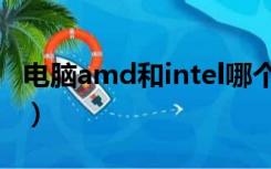 电脑amd和intel哪个好（amd和intel哪个好）