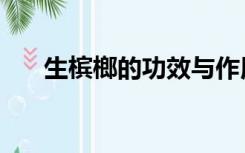 生槟榔的功效与作用（生槟榔怎么吃）