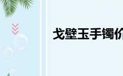 戈壁玉手镯价格（戈壁玉）