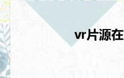 vr片源在哪（vrp）