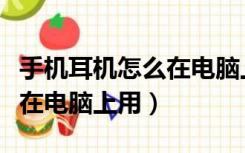 手机耳机怎么在电脑上用教程（手机耳机怎么在电脑上用）