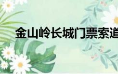 金山岭长城门票索道（金山岭长城门票）