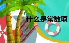 什么是常数项（什么是常数）