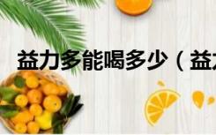 益力多能喝多少（益力多什么时候喝最好）