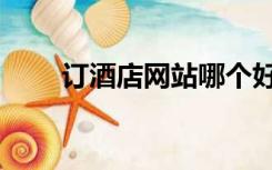 订酒店网站哪个好用（订酒店网站）