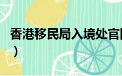 香港移民局入境处官网（香港入境事务处官网）