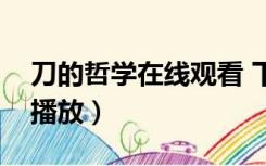 刀的哲学在线观看 下载（刀的哲学完整在线播放）