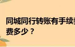 同城同行转账有手续费吗？同城跨行转账手续费多少？