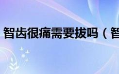 智齿很痛需要拔吗（智齿不是很疼需要拔吗）