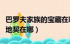 巴罗夫家族的宝藏在哪交（巴罗夫家族的宝藏地契在哪）