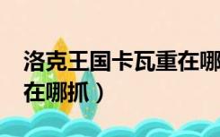 洛克王国卡瓦重在哪里抓?（洛克王国卡瓦重在哪抓）