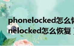 phonelocked怎么恢复开机键坏掉了（phonelocked怎么恢复）