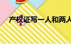 产权证写一人和两人有区别吗（产权证）