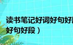 读书笔记好词好句好段及感悟（读书笔记好词好句好段）