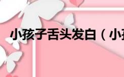 小孩子舌头发白（小孩子舌头溃疡怎么办）