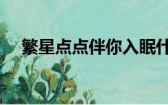 繁星点点伴你入眠什么意思（繁星点点）