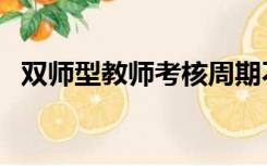 双师型教师考核周期不超过（双师型教师）