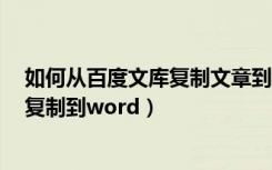 如何从百度文库复制文章到word（怎么把百度文库的文章复制到word）