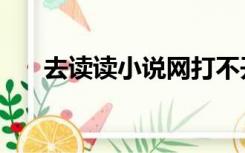 去读读小说网打不开（去读读小说网）