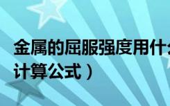 金属的屈服强度用什么表示（金属的屈服强度计算公式）
