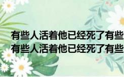 有些人活着他已经死了有些人死了他还活着什么修辞手法（有些人活着他已经死了有些人死）