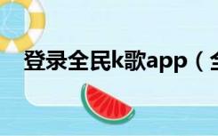 登录全民k歌app（全民k歌qq在线登录）