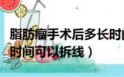 脂肪瘤手术后多长时间可以拆线（手术后多长时间可以拆线）