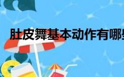 肚皮舞基本动作有哪些（肚皮舞基本动作）