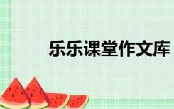 乐乐课堂作文库（乐乐课堂作文）