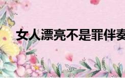 女人漂亮不是罪伴奏（女人漂亮不是罪）